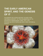 The Early American Spirit, and the Genesis of It: An Address Delivered Before the New York Historical Society, at the Celebration of Its Seventieth Anniversary, April 15th, 1875 (Classic Reprint)