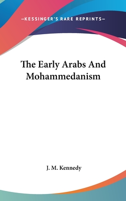 The Early Arabs And Mohammedanism - Kennedy, J M