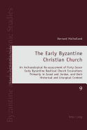 The Early Byzantine Christian Church: An Archaeological Re-Assessment of Forty-Seven Early Byzantine Basilical Church Excavations Primarily in Israel and Jordan, and Their Historical and Liturgical Context