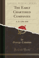 The Early Chartered Companies: A. D. 1296-1858 (Classic Reprint)