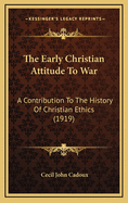 The Early Christian Attitude to War: A Contribution to the History of Christian Ethics