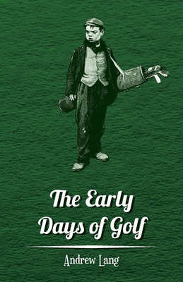 The Early Days Of Golf - A Short History - Lang, Andrew