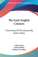 The Early English Colonies: A Summary Of The Lecture By Arthur Foley