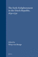 The Early Enlightenment in the Dutch Republic, 1650-1750: Selected Papers of a Conference Held at the Herzog August Bibliothek Wolfenb?ttel, 22-23 March 2001