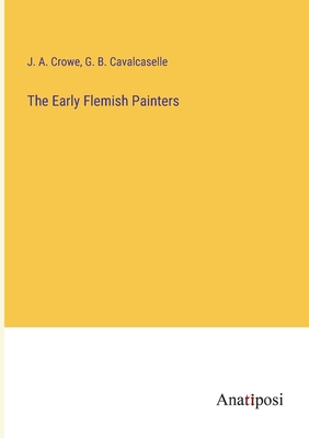 The Early Flemish Painters - Cavalcaselle, G B, and Crowe, J a