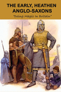 The Early, Heathen Anglo-Saxons: Doing Magic In Britain: The Anglo Saxons Settle