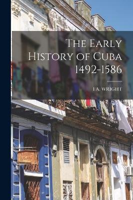 The Early History of Cuba 1492-1586 - Wright, I A
