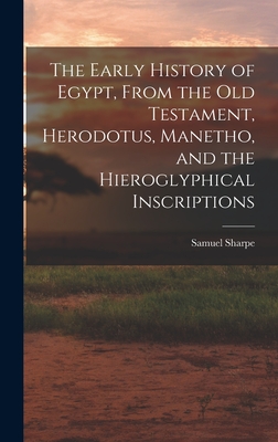 The Early History of Egypt, From the Old Testament, Herodotus, Manetho, and the Hieroglyphical Inscriptions - Sharpe, Samuel