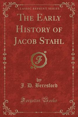 The Early History of Jacob Stahl (Classic Reprint) - Beresford, J D