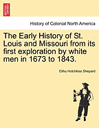 The Early History of St. Louis and Missouri from Its First Exploration by White Men in 1673 to 1843. - Shepard, Elihu Hotchkiss