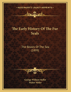 The Early History Of The Fur Seals: The Beasts Of The Sea (1899)