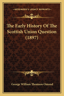 The Early History of the Scottish Union Question (1897)