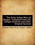 The Early Indian Wars of Oregon: Compiled from the Oregon Archives and Other Original Sources