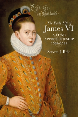 The Early Life of James VI: A Long Apprenticeship, 1566-1585 - Reid, Steven J.