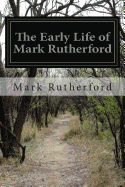 The Early Life of Mark Rutherford - Rutherford, Mark