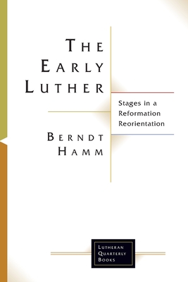 The Early Luther: Stages in a Reformation Reorientation - Hamm, Berndt