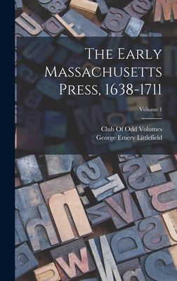 The Early Massachusetts Press, 1638-1711; Volume 1 - Littlefield, George Emery, and Club of Odd Volumes (Creator)