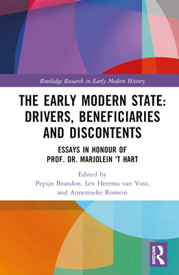 The Early Modern State: Drivers, Beneficiaries and Discontents: Essays in Honour of Prof. Dr. Marjolein 't Hart - Brandon, Pepijn (Editor), and Heerma Van Voss, Lex (Editor), and Romein, Annemieke (Editor)