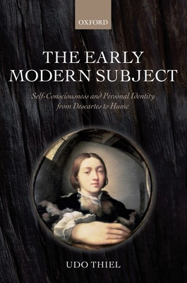The Early Modern Subject: Self-Consciousness and Personal Identity from Descartes to Hume - Thiel, Udo