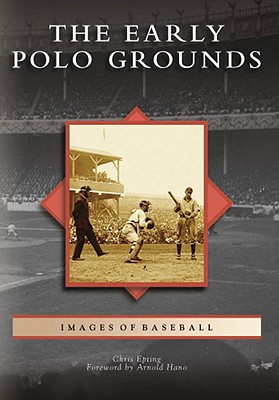 The Early Polo Grounds - Epting, Chris, and Hano, Arnold