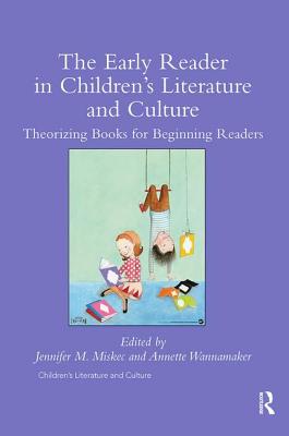 The Early Reader in Children's Literature and Culture: Theorizing Books for Beginning Readers - Miskec, Jennifer (Editor), and Wannamaker, Annette (Editor)