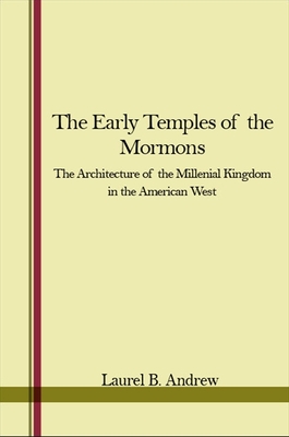 The Early Temples of the Mormons: The Architecture of the Millenial Kingdom in the American West - Andrew, Laurel B