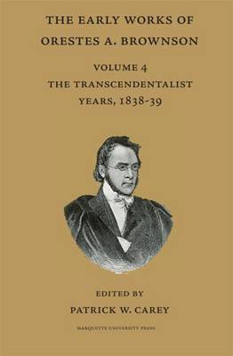 The Early Works of Orestes A. Brownson: The Transcendentalist Years  1838-39 - Carey, Patrick W (Editor), and Brownson, Orestes A.