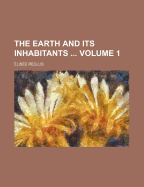 The Earth and Its Inhabitants Volume 1
