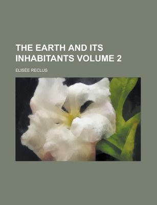 The Earth and Its Inhabitants ..... Volume 2 - Reclus, Elisee (Creator)