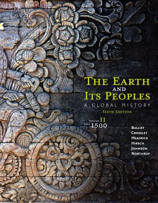 The Earth and Its Peoples: A Global History, Volume II: Since 1500 - Bulliet, Richard W.