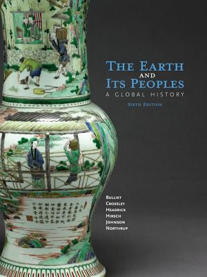 The Earth and Its Peoples: A Global History - Crossley, Pamela, and Bulliet, Richard, and Headrick, Daniel