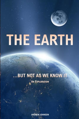 The Earth... but not As We Know It: An Exploration - Johnson, Andrew