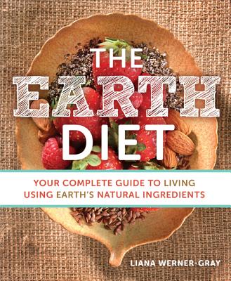 The Earth Diet: Your Complete Guide to Living Using Earth's Natural Ingredients - Werner-Gray, Liana