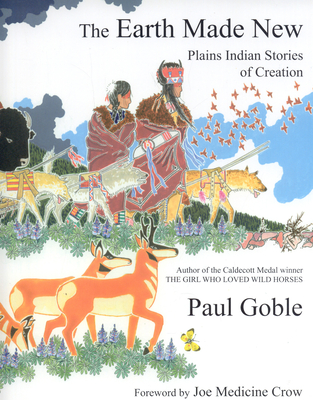The Earth Made New: Plains Indian Stories of Creation - Goble, Paul, and Crow, Joe Medicine (Foreword by)