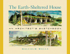 The Earth-Sheltered House: An Architect's Sketchbook