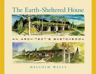 The Earth-Sheltered House: An Architect's Sketchbook - Wells, Malcolm