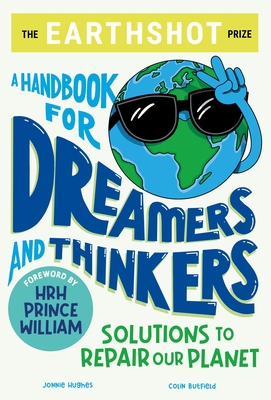 The Earthshot Prize: A Handbook for Dreamers and Thinkers: Solutions to Repair our Planet - William, HRH Prince (Introduction by), and Butfield, Colin, and Hughes, Jonnie