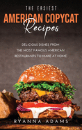 The Easiest American Copycat Recipes: Delicious Dishes from the Most Famous American Restaurants to Make at Home.