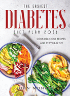 The Easiest Diabetes Diet Plan 2021: Cook Delicious Recipes and Stay Healthy