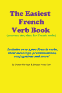 The Easiest French Verb book: (Your one stop shop for French verbs) Includes over 2,000 French verbs, their meanings, pronunciations, conjugations and more!