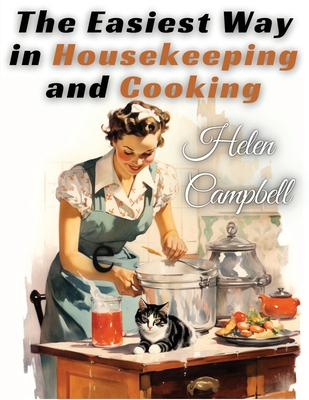 The Easiest Way in Housekeeping and Cooking: Adapted to Home Use or Study in Classes - Helen Campbell