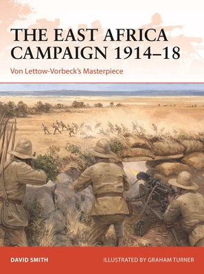 The East Africa Campaign 1914-18: Von Lettow-Vorbeck's Masterpiece - Smith, David