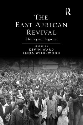 The East African Revival: History and Legacies - Ward, Kevin, and Wild-Wood, Emma (Editor)