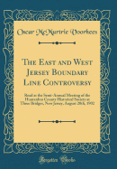 The East and West Jersey Boundary Line Controversy: Read at the Semi-Annual Meeting of the Hunterdon County Historical Society at Three Bridges, New Jersey, August 20th, 1902 (Classic Reprint)