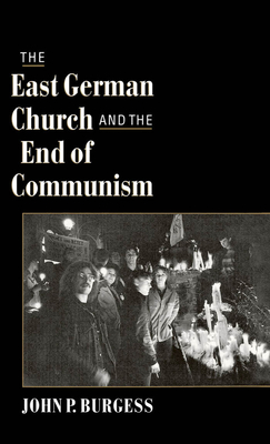 The East German Church and the End of Communism - Burgess, John P