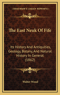 The East Neuk of Fife: Its History and Antiquities, Geology, Botany, and Natural History in General (1862)