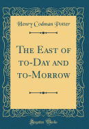 The East of To-Day and To-Morrow (Classic Reprint)