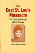 The East St. Louis Massacre: The Greatest Outrage of the Century