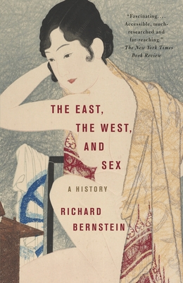 The East, the West, and Sex: A History - Bernstein, Richard