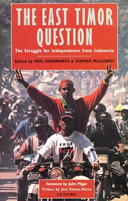 The East Timor Question: The Struggle for Independence from Indonesia - Horta, Jose Ramos (Foreword by), and McCloskey, Stephen (Editor), and Hainsworth, Paul (Editor)